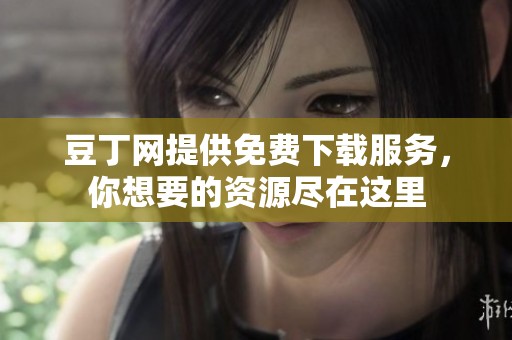 豆丁网提供免费下载服务，你想要的资源尽在这里