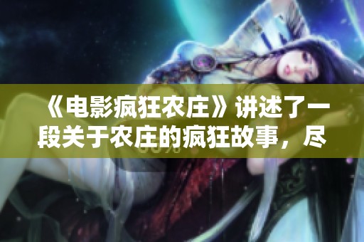 《电影疯狂农庄》讲述了一段关于农庄的疯狂故事，尽情享受这个奇妙的旅程