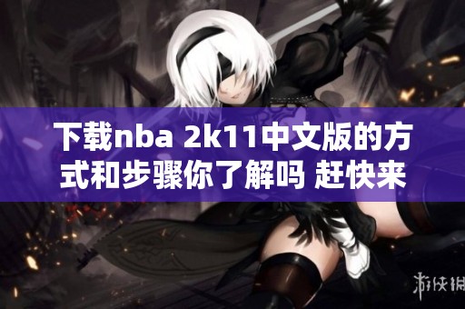 下载nba 2k11中文版的方式和步骤你了解吗 赶快来看看吧