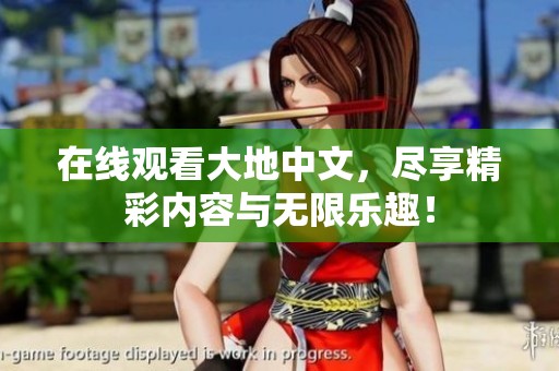 在线观看大地中文，尽享精彩内容与无限乐趣！