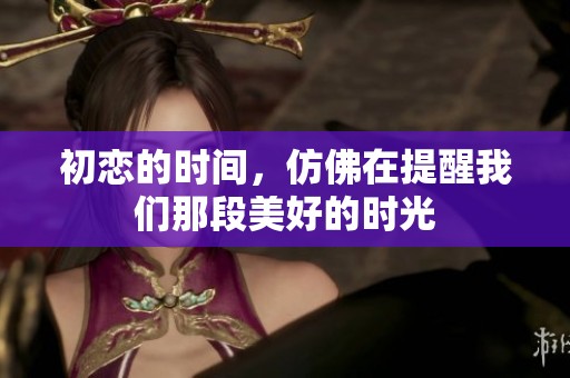 初恋的时间，仿佛在提醒我们那段美好的时光
