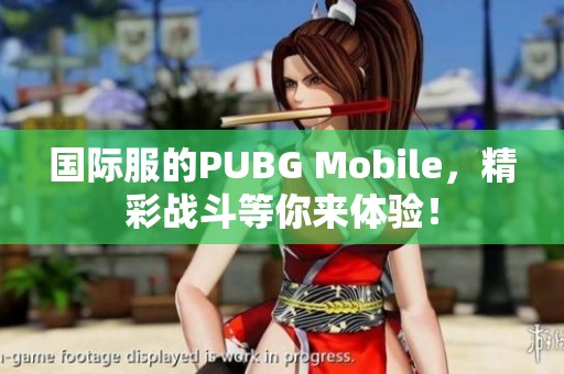国际服的PUBG Mobile，精彩战斗等你来体验！