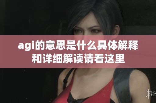 agi的意思是什么具体解释和详细解读请看这里