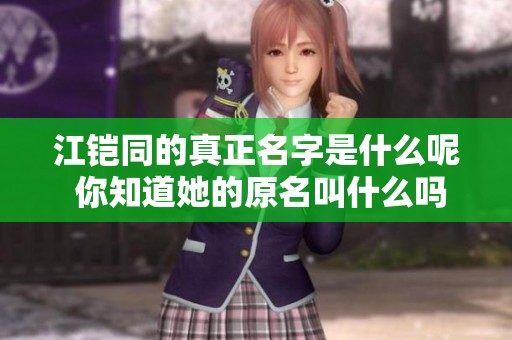 江铠同的真正名字是什么呢 你知道她的原名叫什么吗