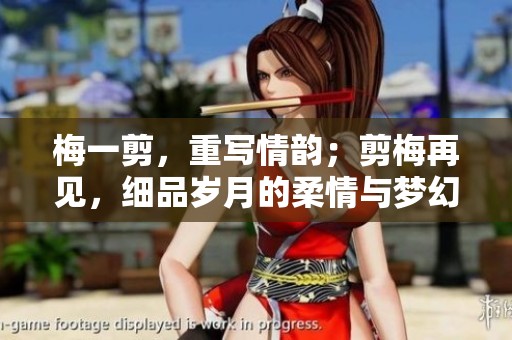 梅一剪，重写情韵；剪梅再见，细品岁月的柔情与梦幻