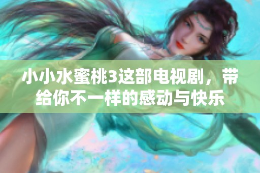 小小水蜜桃3这部电视剧，带给你不一样的感动与快乐