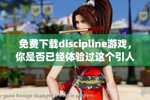 免费下载discipline游戏，你是否已经体验过这个引人入胜的冒险？