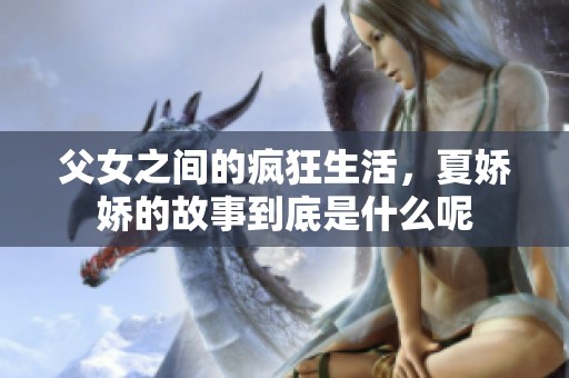 父女之间的疯狂生活，夏娇娇的故事到底是什么呢