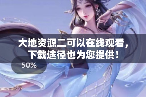 大地资源二可以在线观看，下载途径也为您提供！