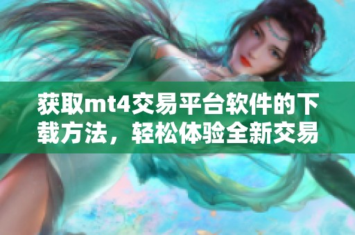 获取mt4交易平台软件的下载方法，轻松体验全新交易奥秘