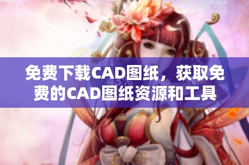 免费下载CAD图纸，获取免费的CAD图纸资源和工具