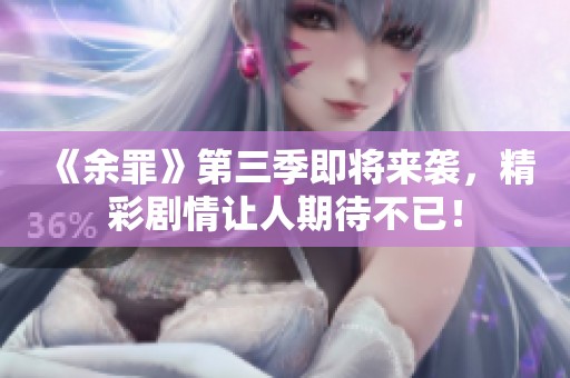 《余罪》第三季即将来袭，精彩剧情让人期待不已！