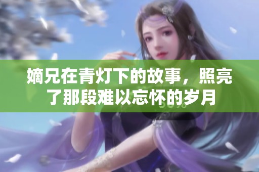 嫡兄在青灯下的故事，照亮了那段难以忘怀的岁月
