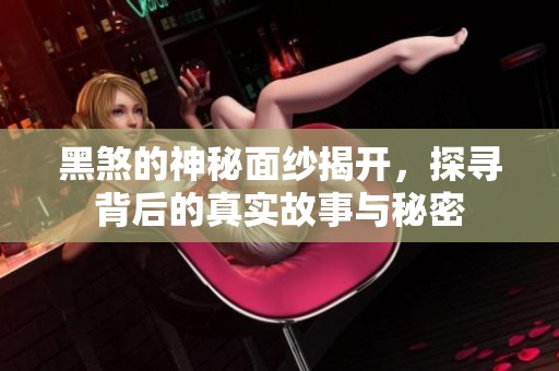 黑煞的神秘面纱揭开，探寻背后的真实故事与秘密