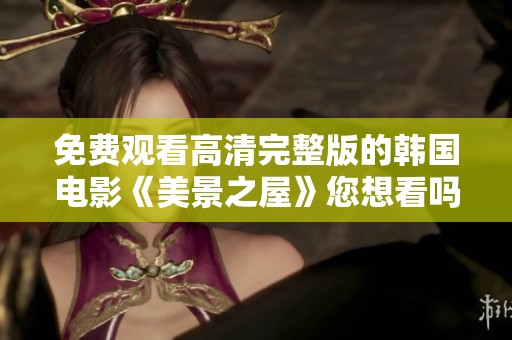 免费观看高清完整版的韩国电影《美景之屋》您想看吗