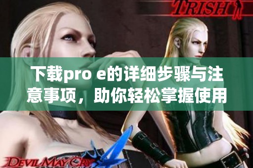 下载pro e的详细步骤与注意事项，助你轻松掌握使用技巧和经验