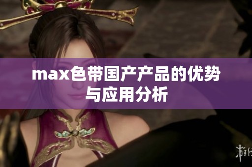 max色带国产产品的优势与应用分析