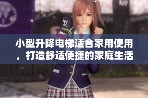 小型升降电梯适合家用使用，打造舒适便捷的家庭生活