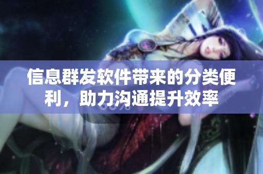 信息群发软件带来的分类便利，助力沟通提升效率