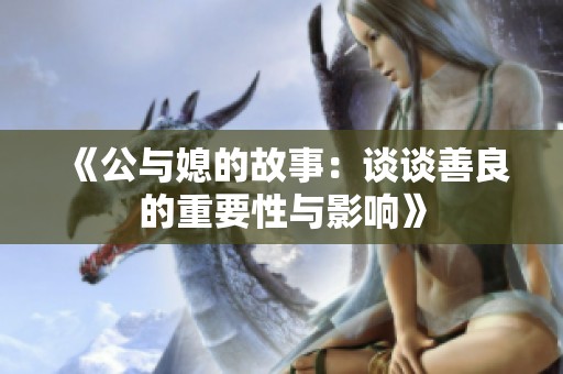 《公与媳的故事：谈谈善良的重要性与影响》