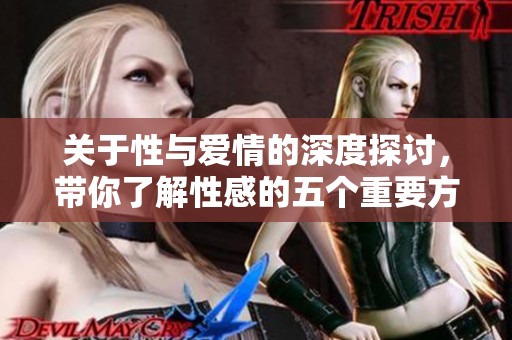 关于性与爱情的深度探讨，带你了解性感的五个重要方面