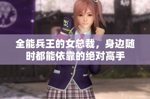 全能兵王的女总裁，身边随时都能依靠的绝对高手