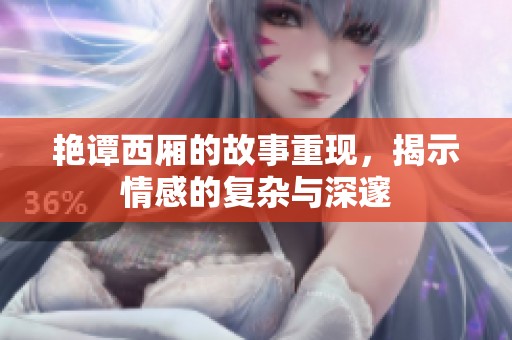 艳谭西厢的故事重现，揭示情感的复杂与深邃
