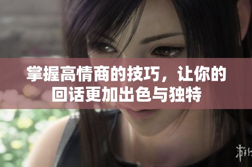 掌握高情商的技巧，让你的回话更加出色与独特