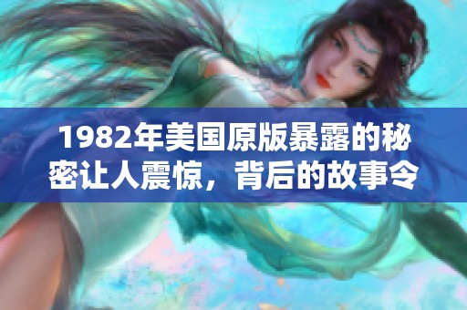 1982年美国原版暴露的秘密让人震惊，背后的故事令人深思