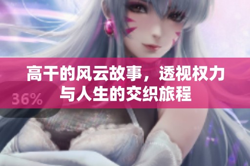 高干的风云故事，透视权力与人生的交织旅程