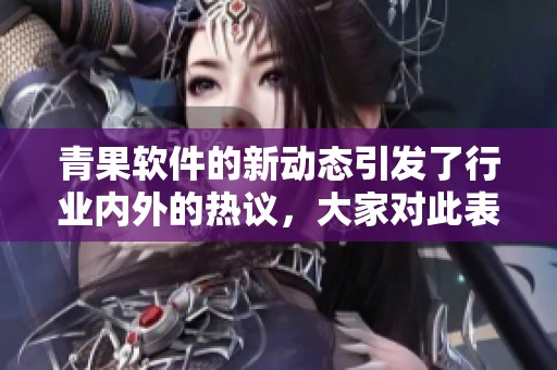 青果软件的新动态引发了行业内外的热议，大家对此表现出了浓厚的兴趣。