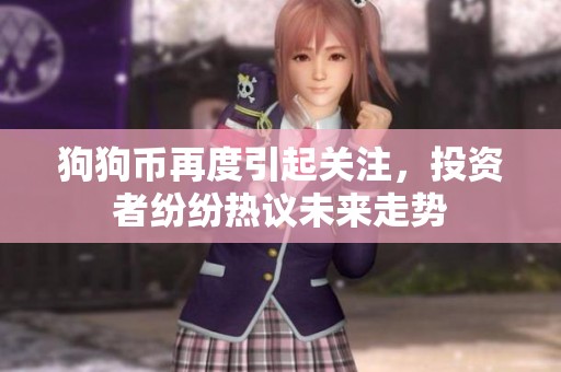 狗狗币再度引起关注，投资者纷纷热议未来走势