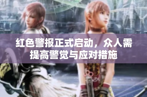 红色警报正式启动，众人需提高警觉与应对措施