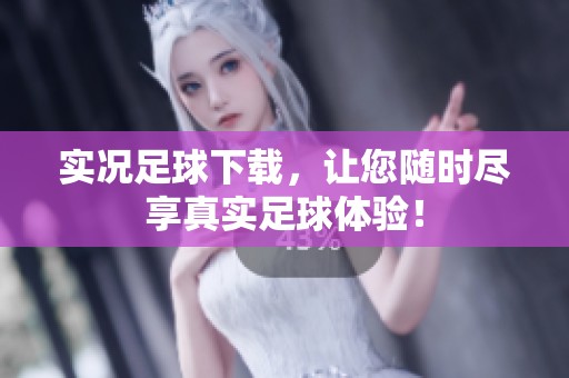 实况足球下载，让您随时尽享真实足球体验！