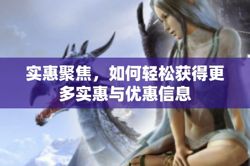 实惠聚焦，如何轻松获得更多实惠与优惠信息