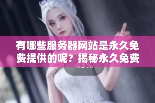 有哪些服务器网站是永久免费提供的呢？揭秘永久免费的网站服务器选择。