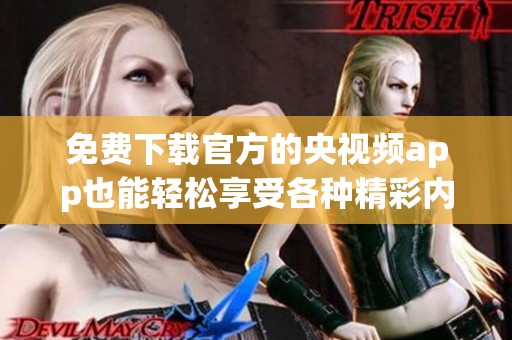 免费下载官方的央视频app也能轻松享受各种精彩内容