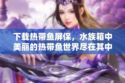 下载热带鱼屏保，水族箱中美丽的热带鱼世界尽在其中