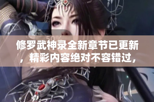 修罗武神录全新章节已更新，精彩内容绝对不容错过，快来阅读吧！