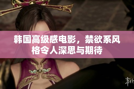 韩国高级感电影，禁欲系风格令人深思与期待