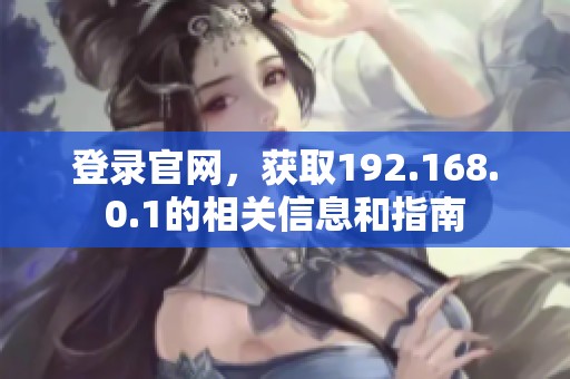 登录官网，获取192.168.0.1的相关信息和指南