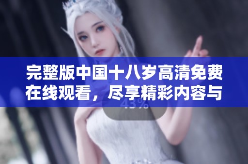 完整版中国十八岁高清免费在线观看，尽享精彩内容与剧情发展。