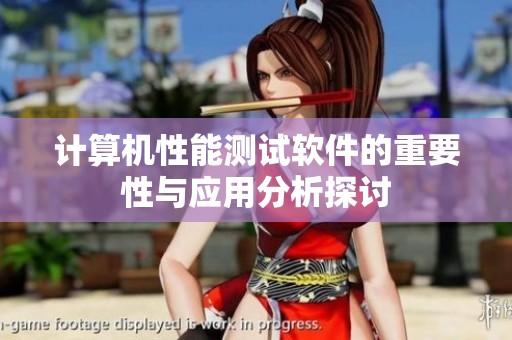 计算机性能测试软件的重要性与应用分析探讨