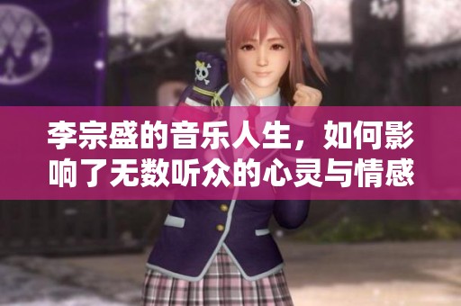 李宗盛的音乐人生，如何影响了无数听众的心灵与情感