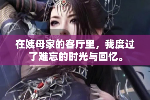 在姨母家的客厅里，我度过了难忘的时光与回忆。