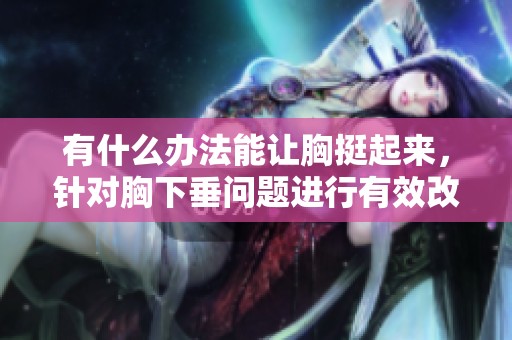 有什么办法能让胸挺起来，针对胸下垂问题进行有效改善