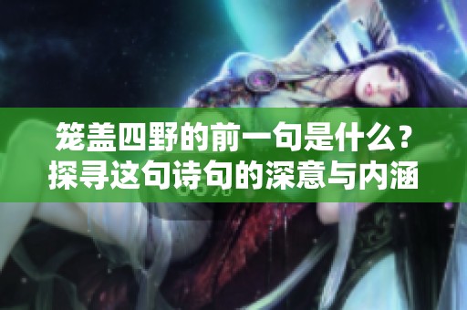 笼盖四野的前一句是什么？探寻这句诗句的深意与内涵。