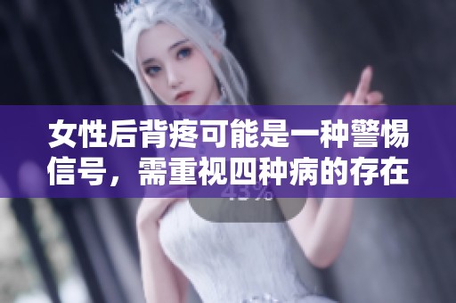 女性后背疼可能是一种警惕信号，需重视四种病的存在