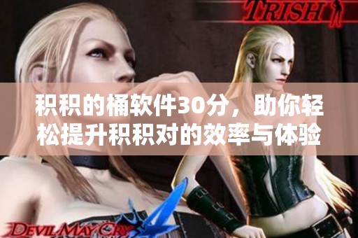 积积的桶软件30分，助你轻松提升积积对的效率与体验