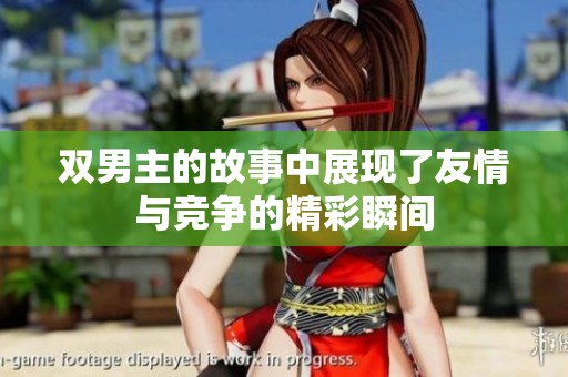 双男主的故事中展现了友情与竞争的精彩瞬间